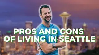 Pros and Cons of Living in Seattle, WA