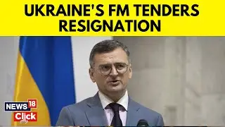 Russia Vs Ukraine Conflict News | Ukrainian Foreign Minister Dmytro Kuleba Has Resigned | N18G