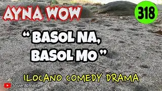 BASOL NA, BASOL MO | AYNA WOW 318 | ILOCANO COMEDY DRAMA | Jovie Almoite