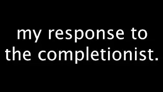 My Response To The Completionist