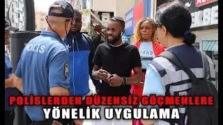 POLİSLERDEN DÜZENSİZ GÖÇMENLERE YÖNELİK UYGULAMA (13.06.2023)