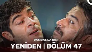 Bambaşka Biri Yeniden | Bölüm 47