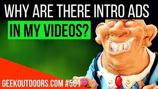 WHY ARE THERE INTRO ADS IN VIDEOS?!!! (Content Creator Reality) Geekoutdoors.com EP561