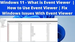 Windows 11 - What is Event Viewer  | How to Use Event Viewer | Fix Windows Issues With Event Viewer