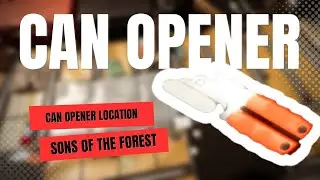 Sons of the Forest | CAN OPENER Location