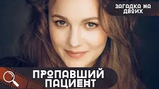 СМЕРТЬ ЕЕ ЖЕНИХА НЕ БЫЛА СЛУЧАЙНА!КТО И ЗА ЧТО С НИМ ТАК ЖЕСТОКО? Загадка на двоих.Пропавший пациент