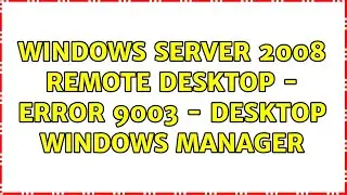 Windows Server 2008 Remote Desktop - Error 9003 - Desktop Windows Manager