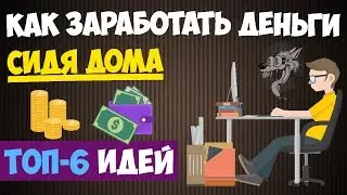 Как заработать деньги сидя дома (в домашних условиях) - ТОП-6 способов заработка на дому