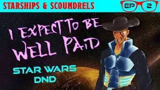 I Expect To Be Well Paid | Episode 02 - Starships & Scoundrels