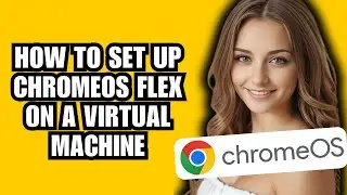 How to Set Up ChromeOS Flex on a Virtual Machine✅