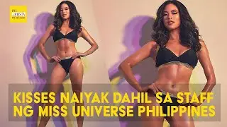 Kisses naiyak dahil sa staff ng Miss Universe Philippines