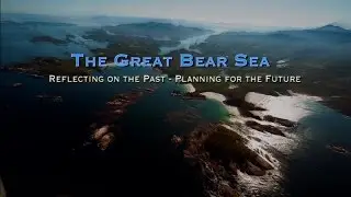 The Great Bear Sea: Reflecting on the Past—Planning for the Future (75 min)