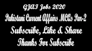 Part-02 Pakistan Current Affairs MCQs GJAI Jobs 2020,  MCSQs Question Answers 2020