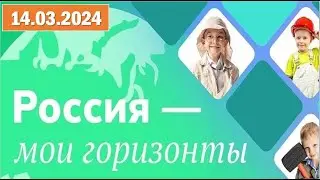 Россия - мои горизонты 14.03.2024. Тема: «Россия в развитии: было, стало, будет». «Вклад регионов».