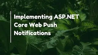 Implementing ASP.NET Core Web Push Notifications