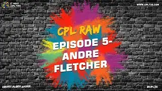 CPL RAW EPISODE 5 | ANDRE FLETCHER  | 