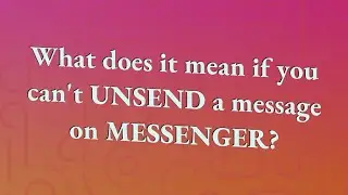 What does it mean if you can't Unsend a message on Messenger?