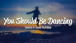 Devinity, Daniel Mcmillian - You Should Be Dancing (Lyrics)