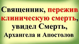 Священник, пережив клиническую смерть, увидел Смерть, Архангела и Апостолов и поделился историей