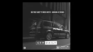 Big Tobz ft. Cadet, TE dness, Not3s - Addison Lee Remix | GRM Daily