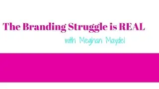 The Branding Struggle is Real with Meghan Maydel