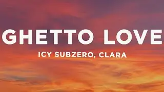 Icy Subzero, Clara - GHETTO LOVE (Lyrics/Testo)