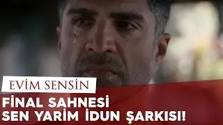 Evim Sensin - Final Sahnesi ve Sen Yarim İdun Şarkısı