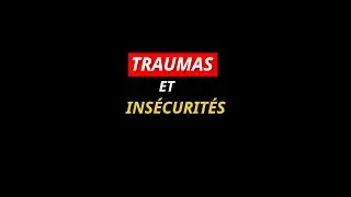 Traumas émotionnels et Insécurités