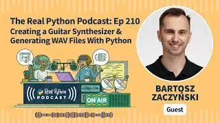 Creating a Guitar Synthesizer & Generating WAV Files With Python | Real Python Podcast #210