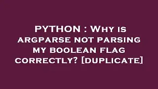 PYTHON : Why is argparse not parsing my boolean flag correctly?