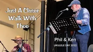 JUST A CLOSER WALK WITH THEE - Phil & Ken