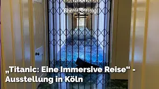 „Titanic: Eine Immersive Reise“ - Ausstellung in Köln