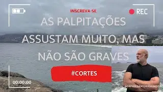 #CORTES AS PALPITAÇÕES ASSUSTAM MUITO, MAS NÃO SÃO GRAVES