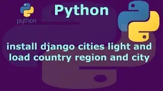 How to install django cities and load country region and city