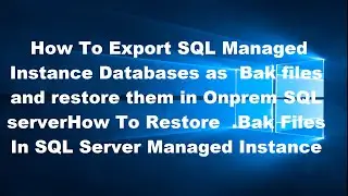 How To Export SQL Managed Instance Databases as  Bak files and restore them in Onprem SQL server