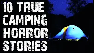 10 TRUE Disturbing Camping In The Deep Woods Scary Stories | Horror Stories To Fall Asleep To