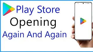 Google Play Store Opening Again And Again Problem | Play Store Restarting Problem