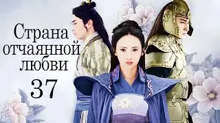 Страна отчаянной любви 37 серия (русская озвучка) дорама, сериал Hua Xu Yin: City of Desperate Love