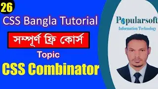 CSS Tutorial for Beginners in Bangla | Part-26 | CSS Combinator | Full Course.