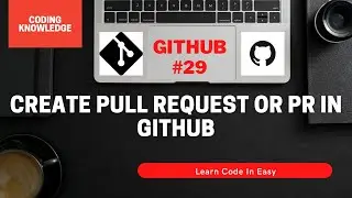 Steps To Create Pull Request Or PR In GitHub | Git And GitHub Complete Tutorial | Coding Knowledge