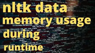 nltk data memory usage checking during runtime | Natural Language Processing | NLP