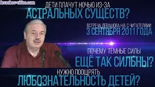 Почему тёмные силы так сильны, нападение астральных существ на детей, леса у китайцев (Левашов Н.В.)