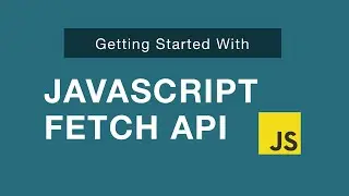 JavaScript Fetch API - Getting Started