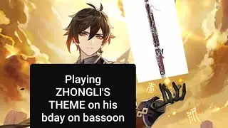 Playing ZHONGLI'S THEME on his birthday on bassoon 