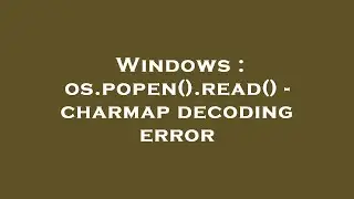 Windows : os.popen().read() - charmap decoding error