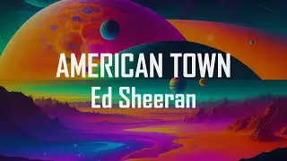 Ed Sheeran - American Town (Lyrics)