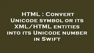 HTML : Convert Unicode symbol or its XML/HTML entities into its Unicode number in Swift