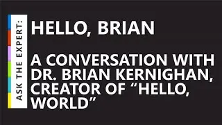 Ask the Expert: Hello, Brian – A conversation with Dr. Brian Kernighan, creator of “hello, world”