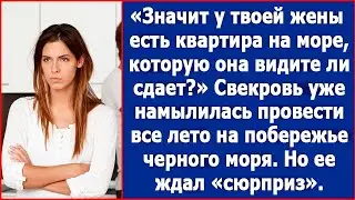 Так значит у твоей жены есть квартира на море, которую она видите ли сдает? Возмутилась свекровь.