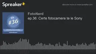 ep.36: Certe fotocamere te le Sony